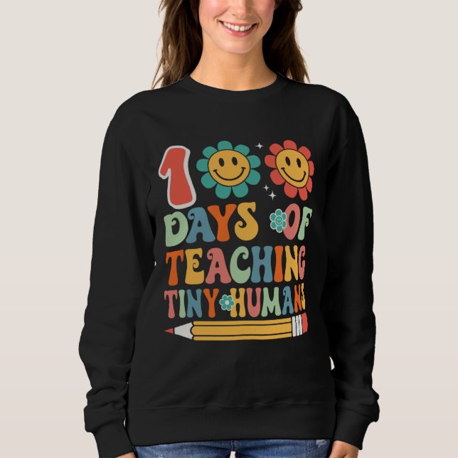 100 Days Of Teaching Tiny Humans 100 Days Of Schoo Sweatshirt (Vorderseite)