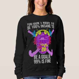 100 Insane Crazy Field Hockey Goalie Sweatshirt
