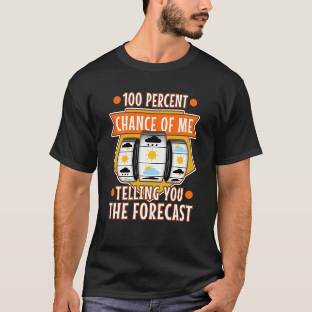 100 percent chance of me telling you the forecast  T-Shirt (Vorderseite)