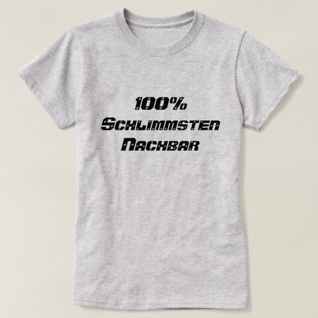 100% Schlimmsten Nachbar | 100 % Schlimmster Nachb T-Shirt (Design vorne)