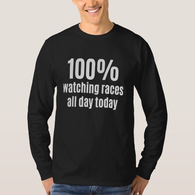 100 Watching Races All-Day Funny Car and Motorcycl T-Shirt (Vorderseite)