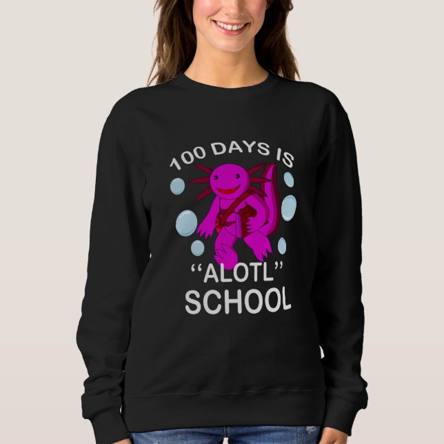 100th Day Of School 100 Days Is Alotl School Axolo Sweatshirt (Vorderseite)