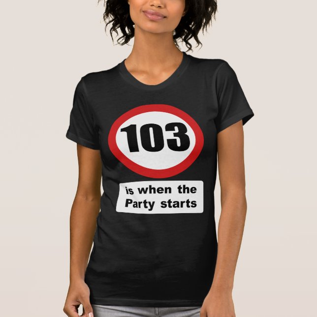 103 ist, wenn das Party beginnt T-Shirt (Vorderseite)