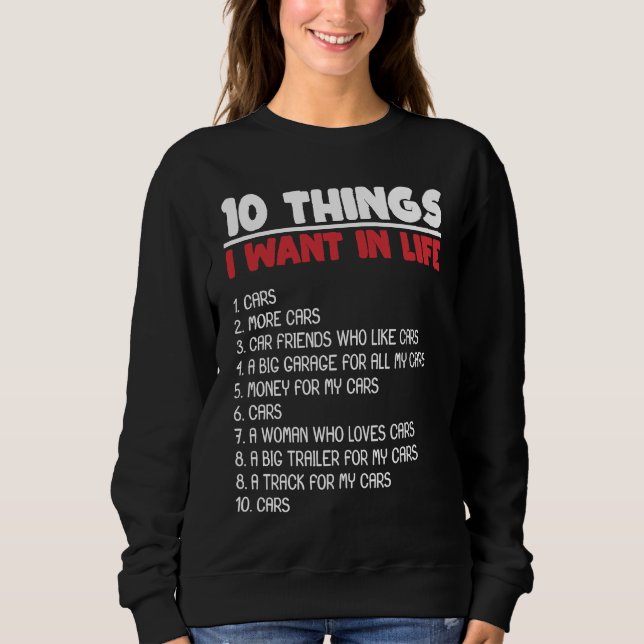 10 Things I Want Cars More Cars Automobile Mechani Sweatshirt (Vorderseite)