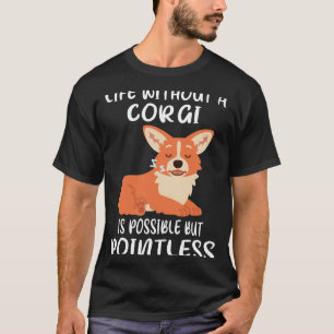 161 Leben ohne ein Corgi ist möglich, aber sinnlos T-Shirt