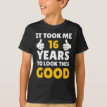 16 Birthday It Took Me Years To Look This Good T-Shirt<br><div class="desc">Apparel best for men,  women,  ladies,  adults,  boys,  girls,  couples,  mom,  dad,  aunt,  uncle,  him & her,  Birthdays,  Anniversaries,  School,  Graduations,  Holidays,  Christmas</div>