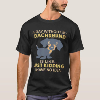 17 Ein Tag ohne meinen Dachshund ist wie Ich mache T-Shirt