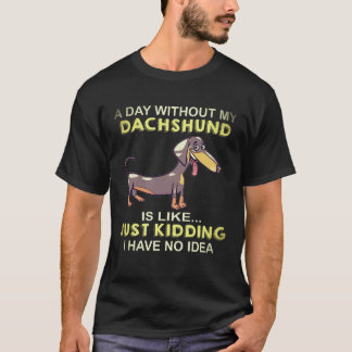 18 Ein Tag ohne meinen Dachshund ist wie Nur ein S T-Shirt