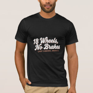 18 Räder keine Bremsen T-Shirt