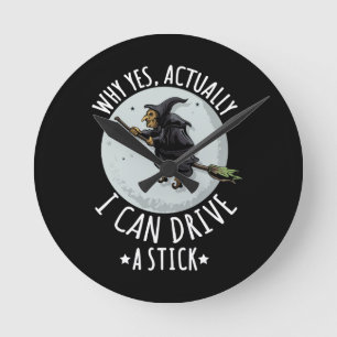 18Why Yes Actually I Can Drive A Stick Funny Witch Runde Wanduhr