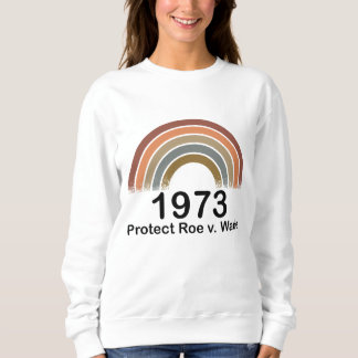 1973 Pro Choice Protect Roe / Wade Women's Rights Sweatshirt