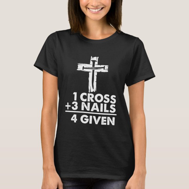 1 Cross + 3 Nails 4 Given  Christian Jesus Easter  T-Shirt (Vorderseite)