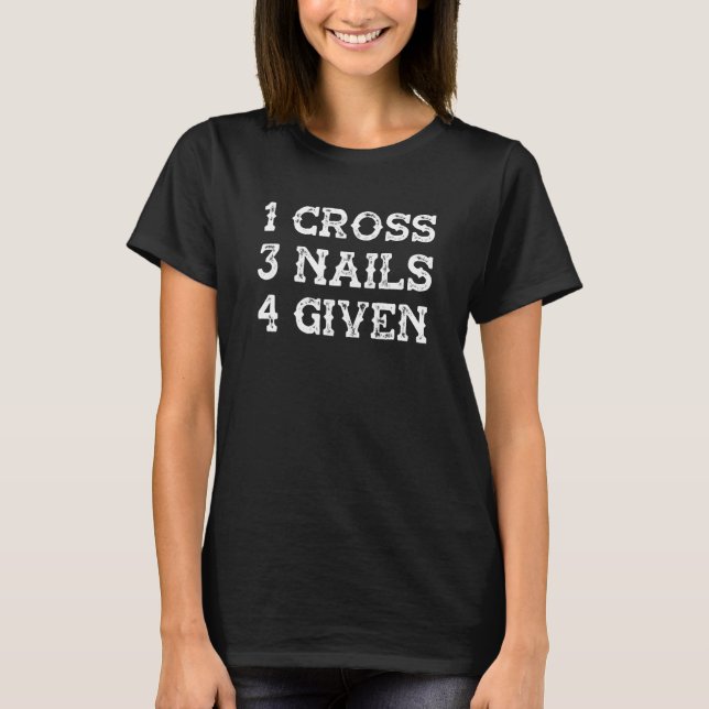 1 Cross 3 Nails 4 Given One Cross Three Nails Four T-Shirt (Vorderseite)