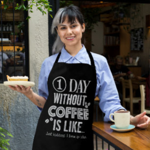 1 Tag ohne Kaffee ist wie... Drucke Schürze