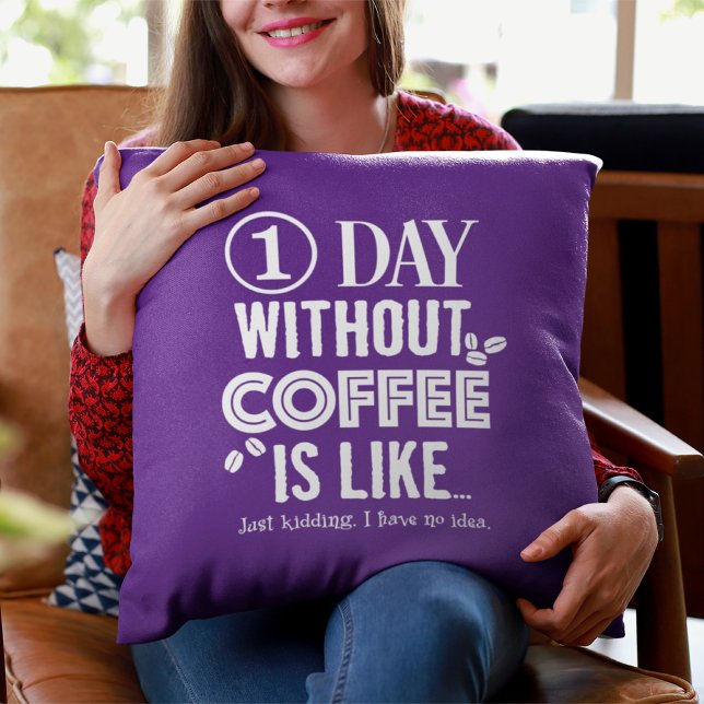 1 Tag ohne Kaffee ist wie... Drucken Kissen (Von Creator hochgeladen)