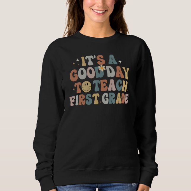 1st Grade Teacher Groovy A Good Day To Teach First Sweatshirt (Vorderseite)