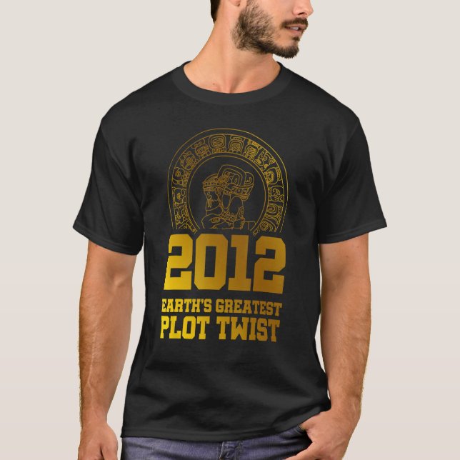 2012 Earth s Greatest Plot Twist Mayan Calendar Th T-Shirt (Vorderseite)