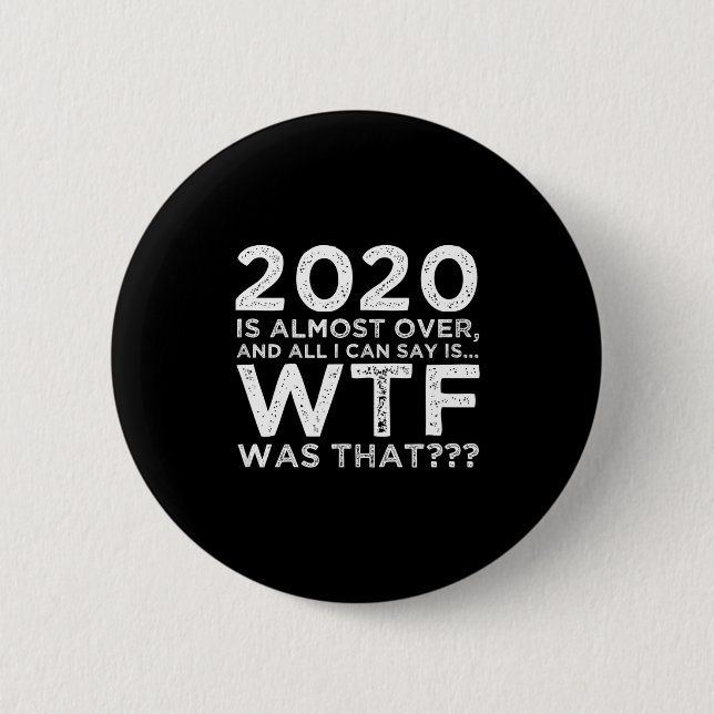 2020 Is Almost Over Wtf Was That_ Funny New Year's Button (Vorderseite)