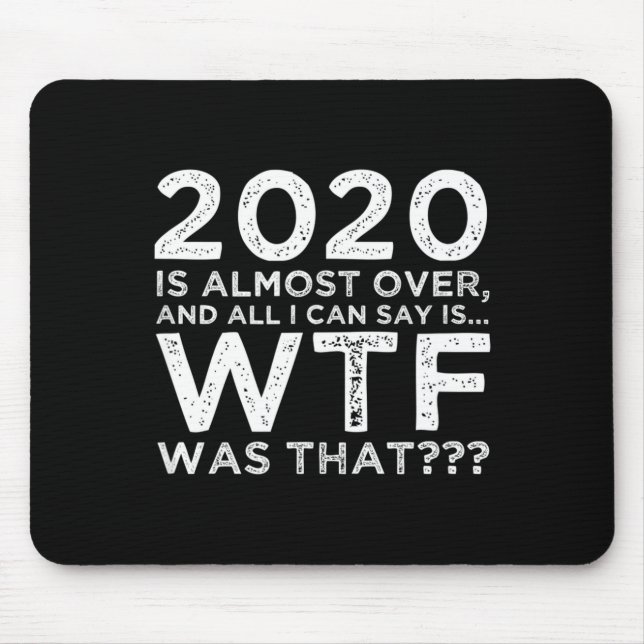 2020 Is Almost Over Wtf Was That_ Funny New Year's Mousepad (Vorne)