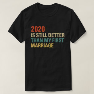2020 ist immer noch besser als meine erste Ehe Vin T-Shirt