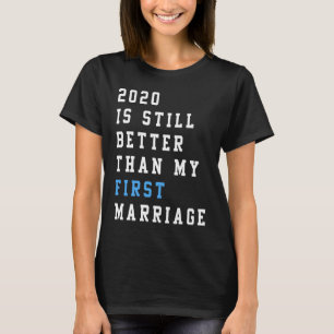 2020 ist noch besser als meine erste Ehe für mich T-Shirt