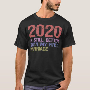 2020 ist noch besser als meine erste Ehe T-Shirt