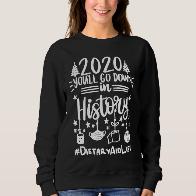 2020 You'll Go Down In History Dietary Aid Life Ch Sweatshirt (Vorderseite)