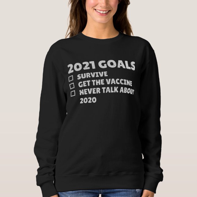 2021 Goals Survive Get The Vaccine Never Talk Abou Sweatshirt (Vorderseite)