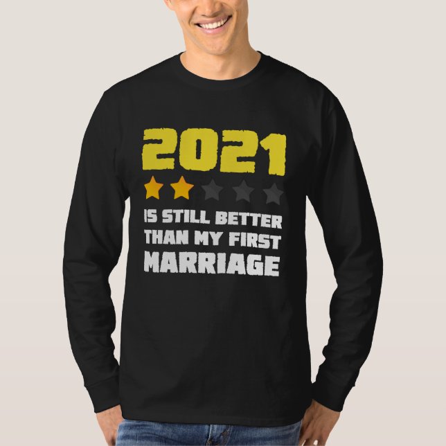2021 is Still Better Than My First Marriage For Me T-Shirt (Vorderseite)
