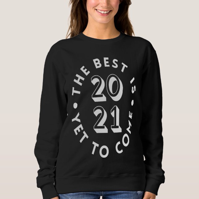 2021 New Year The Best Year is Yet to Come Fun Sweatshirt (Vorderseite)