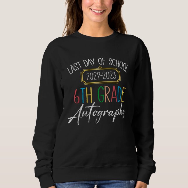 2022 2023 Last Day Of School Autographs 6th Grade  Sweatshirt (Vorderseite)