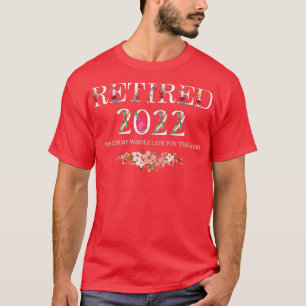 2022 habe ich mein ganzes Leben dafür gearbeitet T-Shirt