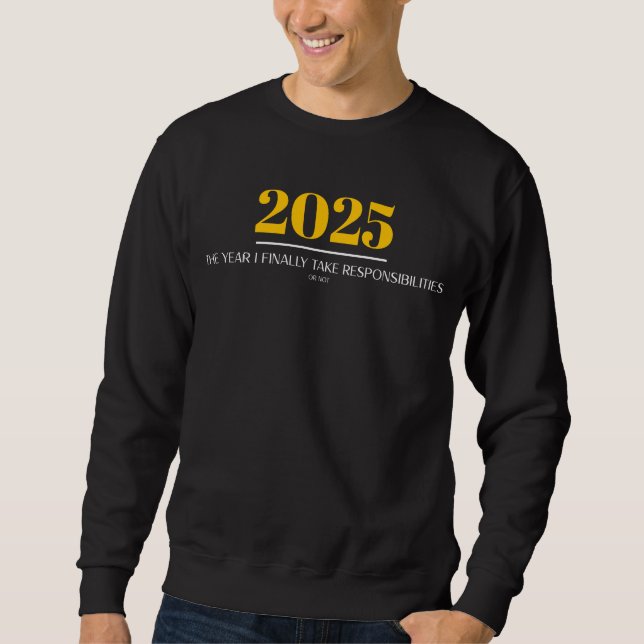2025 The Year I Finally Take Responsibilities Sweatshirt (Vorderseite)