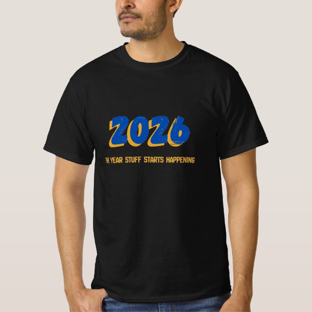 2026: the year stuff starts happening T-Shirt (Vorderseite)