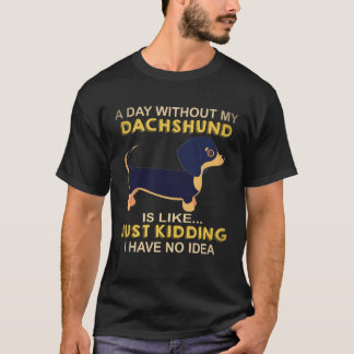 21 Ein Tag ohne meinen Dachshund ist wie nur ein S T-Shirt