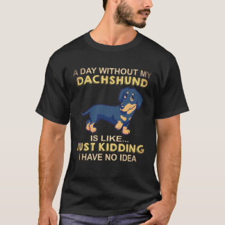 22 Ein Tag ohne meinen Dachshund ist wie nur ein S T-Shirt