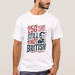 250 Jahre später immer noch nicht britisch 4. Juli T-Shirt
