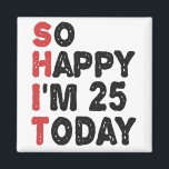25th Birthday So Happy I'm 25 Today Gift Funny Magnet<br><div class="desc">sohappyim25, imhappysadtoday, birthday, giftidea, fathersday, funny, yearsold, dad, awsomegift, humor</div>