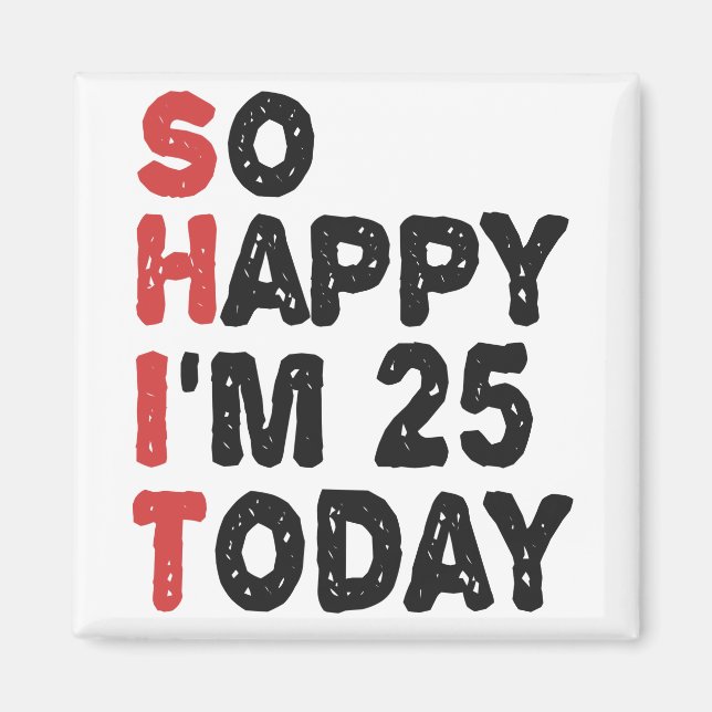 25th Birthday So Happy I'm 25 Today Gift Funny Magnet (Vorne)