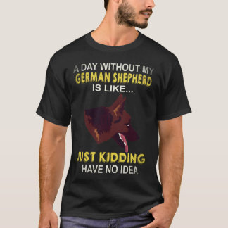 29 Ein Tag ohne meinen Deutschen Schäferhund ist w T-Shirt