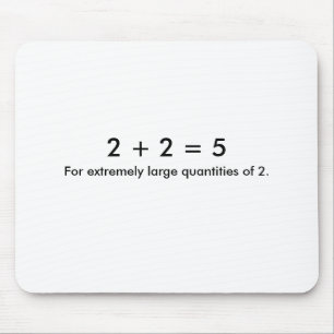 2 + 2 = 5, für extrem große Mengen von 2. Mousepad