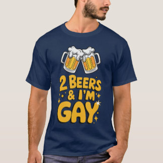2 Beers Im Gay Funny LGBTQ humor Pride Drinking Qu T-Shirt