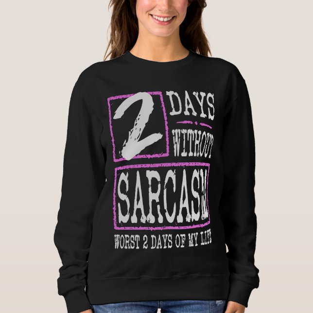 2 Days Without Sarcasm Sarcastic Quote Graphic Sweatshirt (Vorderseite)