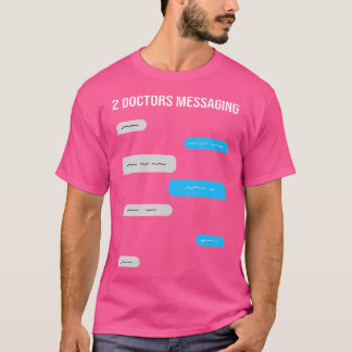 2 Doctors Messaging Funny Text Message Chat Bubble T-Shirt