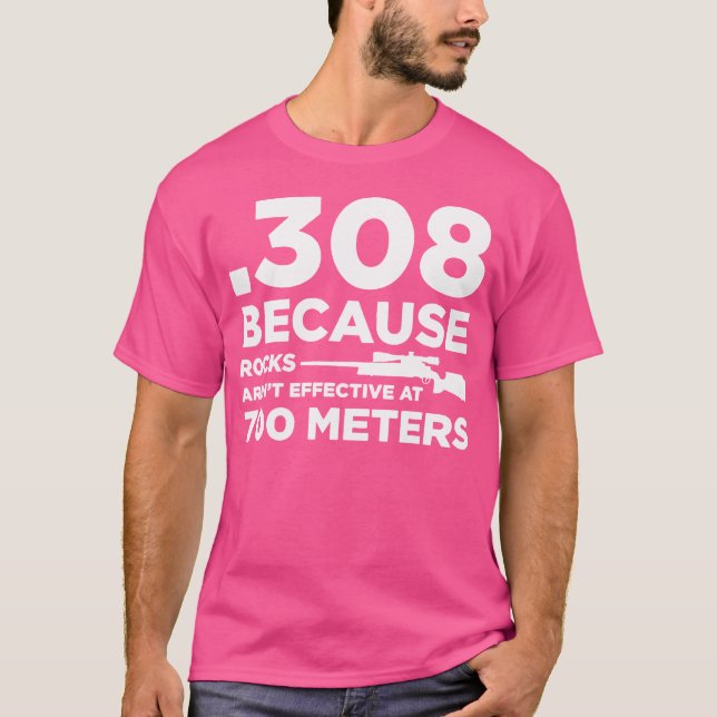 308 weil die Felsen bei 700 Metern nicht wirksam s T-Shirt (Vorderseite)