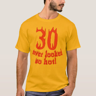 30 so heiß nie geschaut! T-Shirt