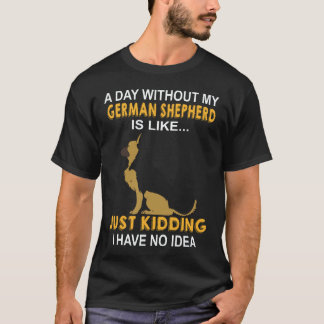 34 Ein Tag ohne meinen deutschen Schäferhund ist w T-Shirt