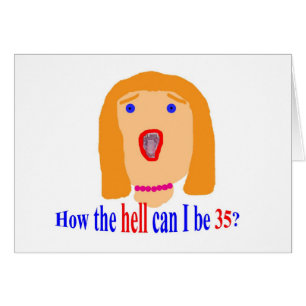 35 wie die Hölle ich 35 sein kann?