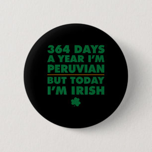 364 Tage pro Jahr Peruaner Heute bin ich Irischer Button