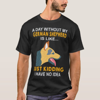 36 Ein Tag ohne meinen deutschen Schäferhund ist w T-Shirt